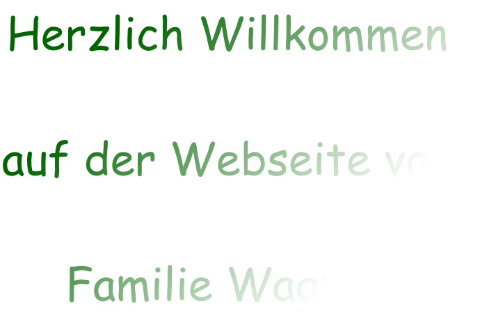 Herzlich Willkommen 

auf der Webseite von

Familie Wagner
